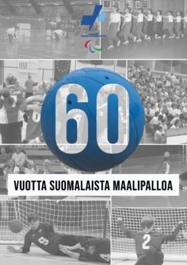 60 vuotta suomalaista maalipalloa -kirjan kansi, jossa Suomen Paralympiakomitean logo sekä mustavalkokuvia maalipallo-otteluista.